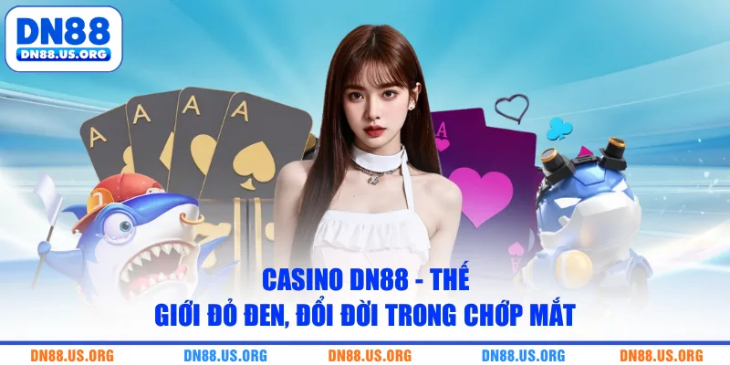 Casino DN88 - Thế Giới Đỏ Đen, Đổi Đời Trong Chớp Mắt 