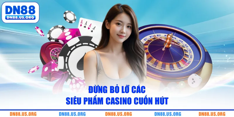 Đừng bỏ lỡ các siêu phẩm casino cuốn hút