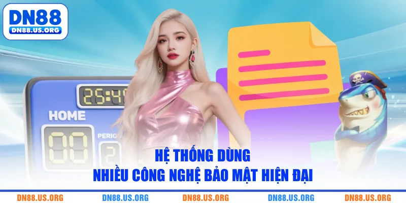 Hệ thống dùng nhiều công nghệ bảo mật hiện đại
